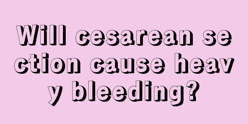 Will cesarean section cause heavy bleeding?