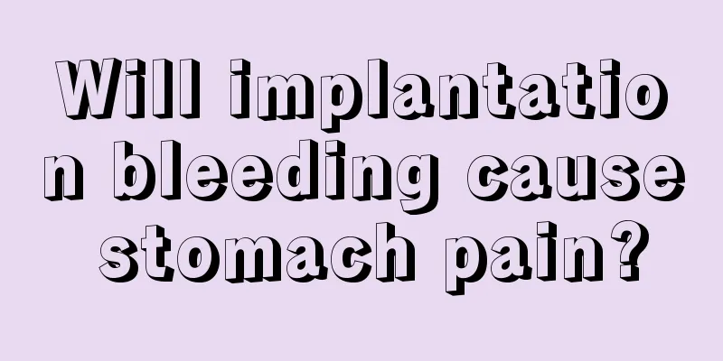 Will implantation bleeding cause stomach pain?