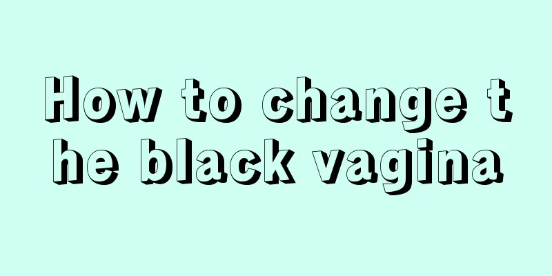 How to change the black vagina