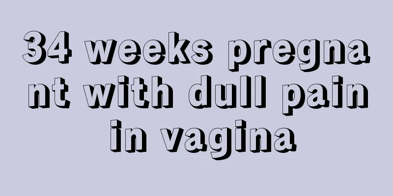 34 weeks pregnant with dull pain in vagina