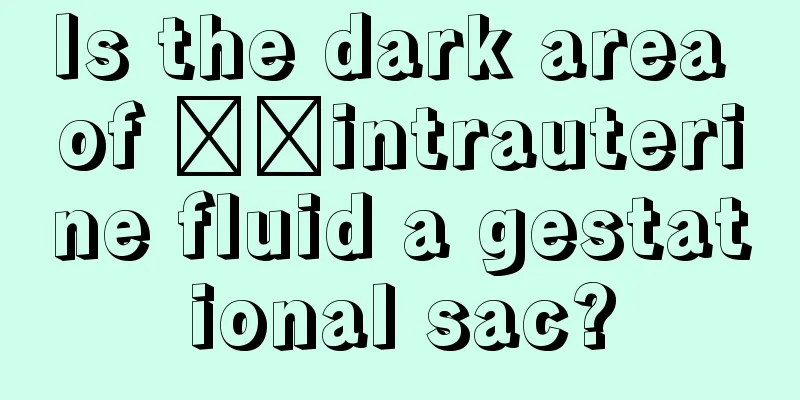 Is the dark area of ​​intrauterine fluid a gestational sac?