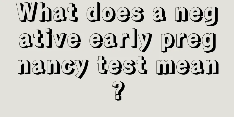 What does a negative early pregnancy test mean?