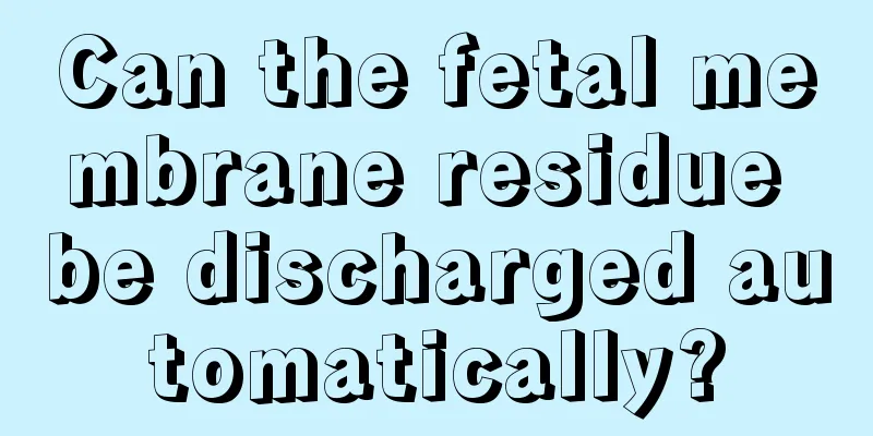 Can the fetal membrane residue be discharged automatically?