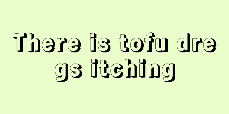 There is tofu dregs itching