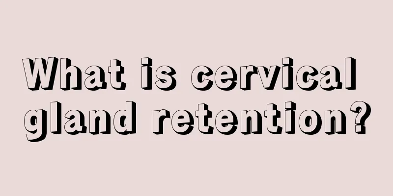 What is cervical gland retention?