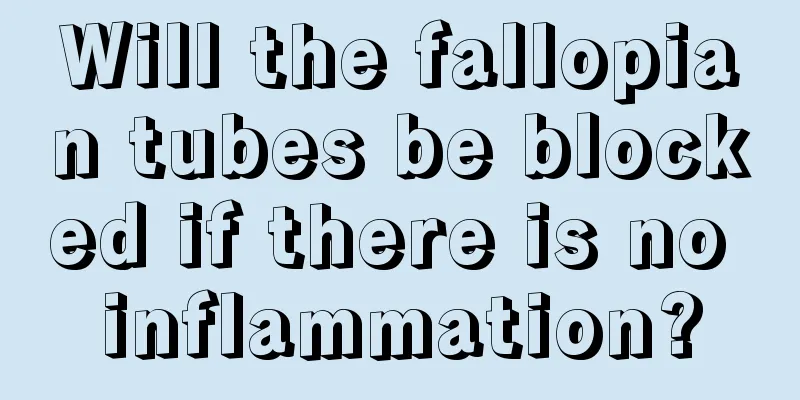 Will the fallopian tubes be blocked if there is no inflammation?