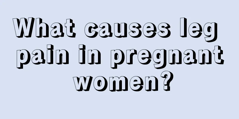 What causes leg pain in pregnant women?