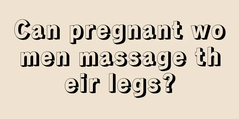 Can pregnant women massage their legs?