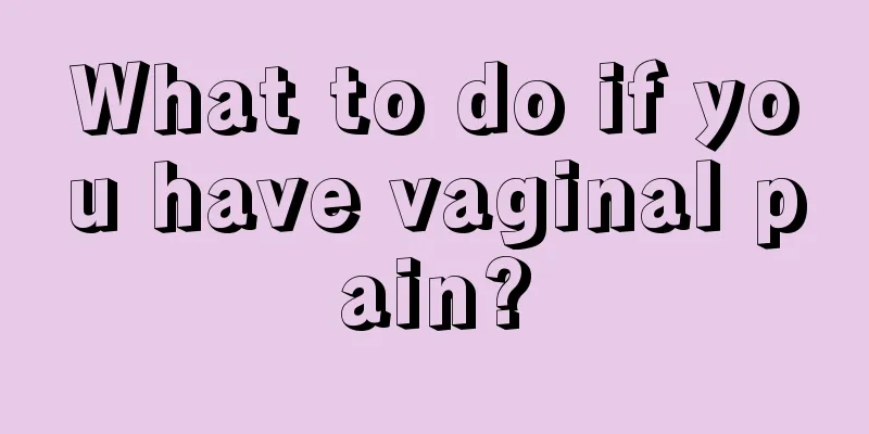 What to do if you have vaginal pain?