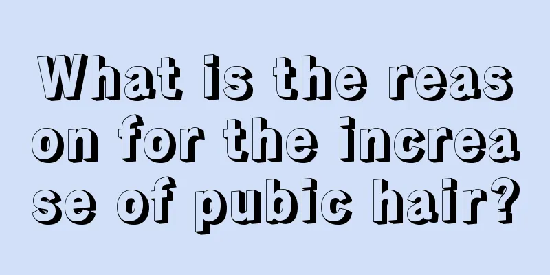 What is the reason for the increase of pubic hair?