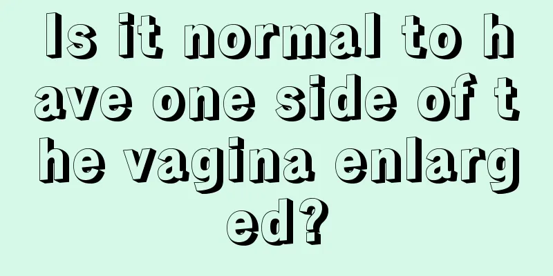 Is it normal to have one side of the vagina enlarged?