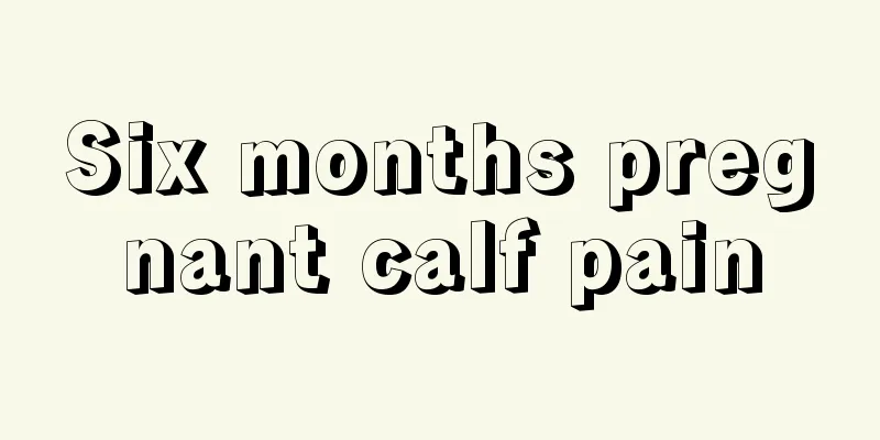 Six months pregnant calf pain