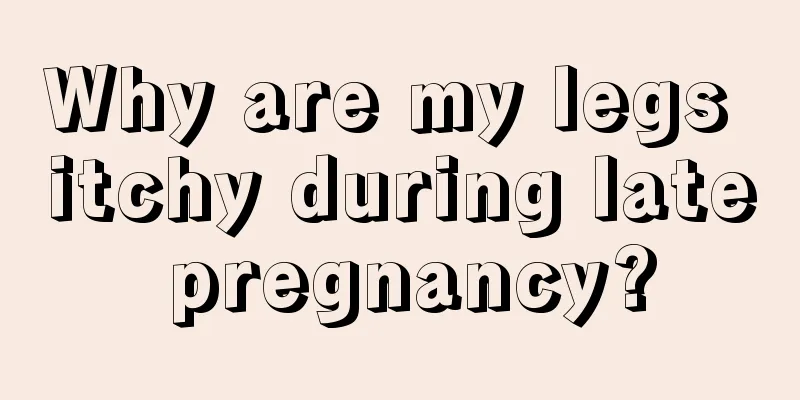 Why are my legs itchy during late pregnancy?