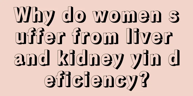 Why do women suffer from liver and kidney yin deficiency?