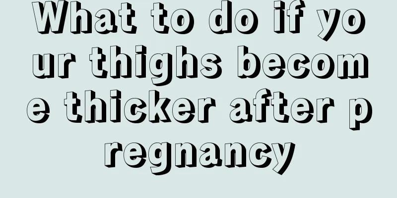 What to do if your thighs become thicker after pregnancy