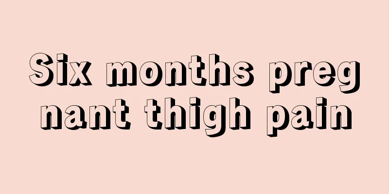 Six months pregnant thigh pain