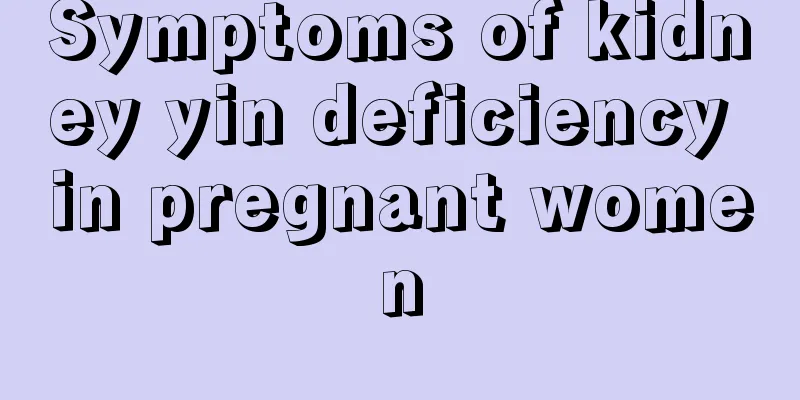 Symptoms of kidney yin deficiency in pregnant women