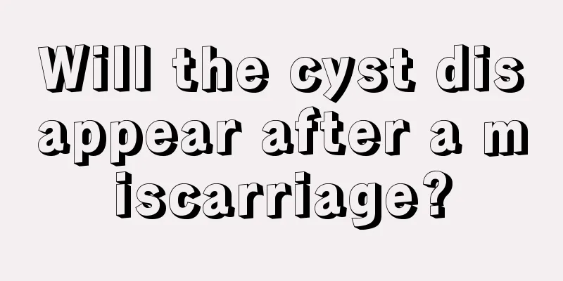 Will the cyst disappear after a miscarriage?