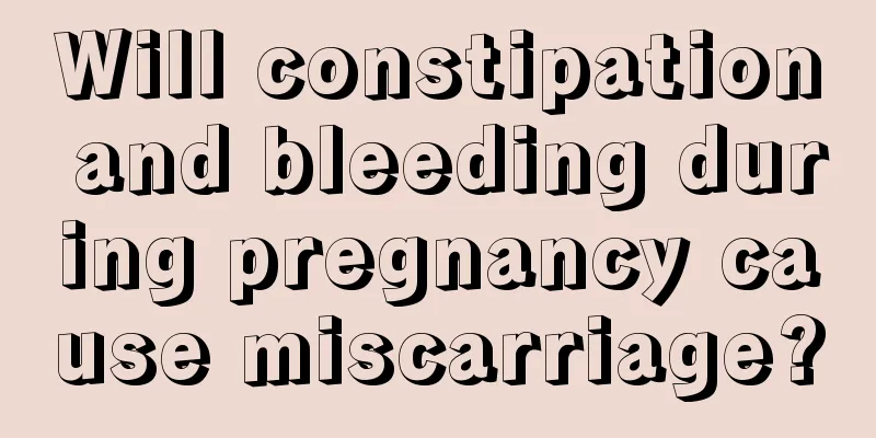 Will constipation and bleeding during pregnancy cause miscarriage?