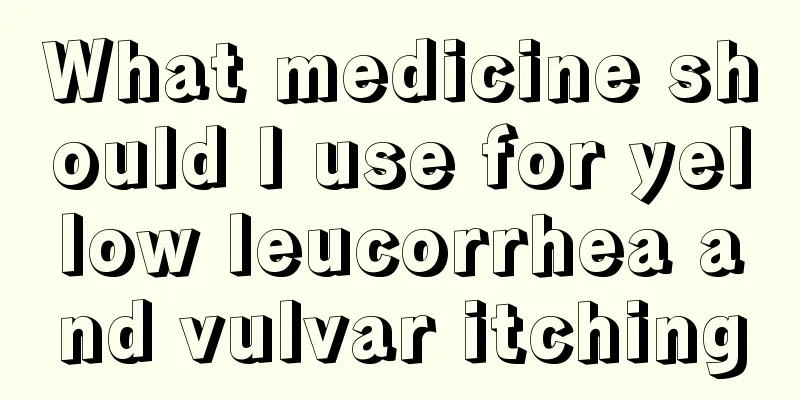 What medicine should I use for yellow leucorrhea and vulvar itching