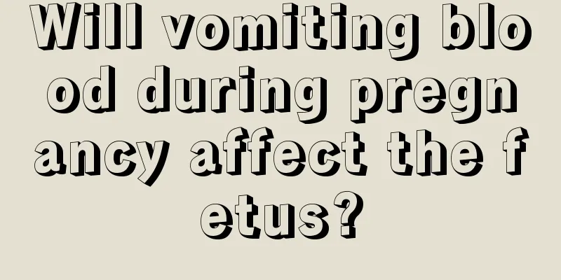 Will vomiting blood during pregnancy affect the fetus?