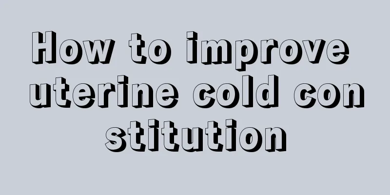 How to improve uterine cold constitution