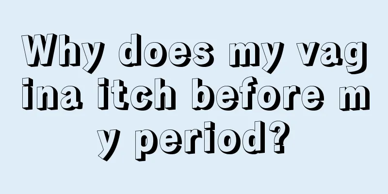 Why does my vagina itch before my period?