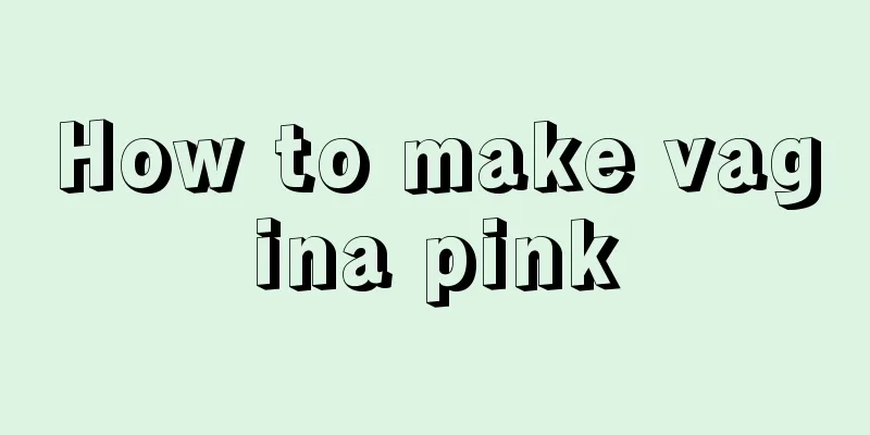 How to make vagina pink