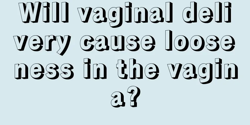 Will vaginal delivery cause looseness in the vagina?