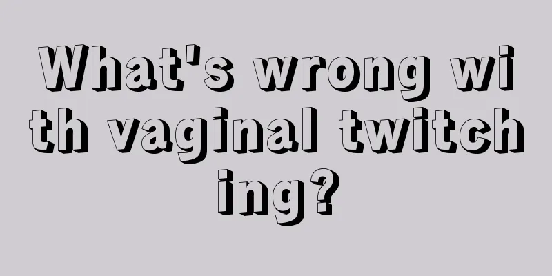 What's wrong with vaginal twitching?