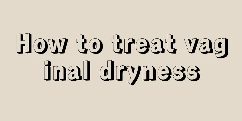 How to treat vaginal dryness