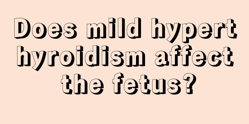 Does mild hyperthyroidism affect the fetus?