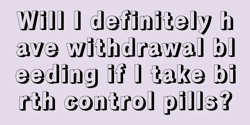 Will I definitely have withdrawal bleeding if I take birth control pills?