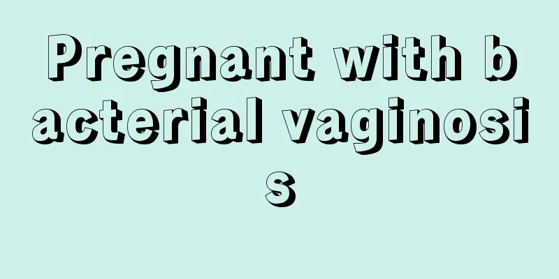 Pregnant with bacterial vaginosis