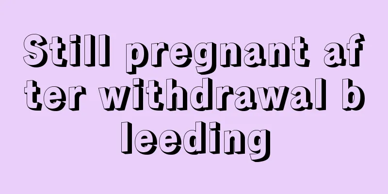 Still pregnant after withdrawal bleeding