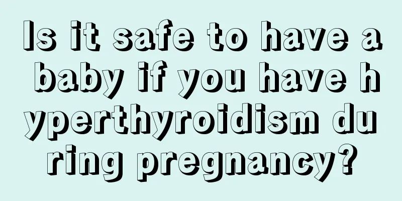 Is it safe to have a baby if you have hyperthyroidism during pregnancy?