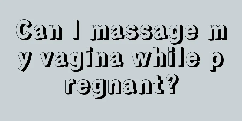 Can I massage my vagina while pregnant?