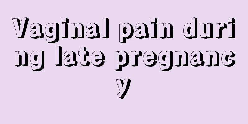 Vaginal pain during late pregnancy