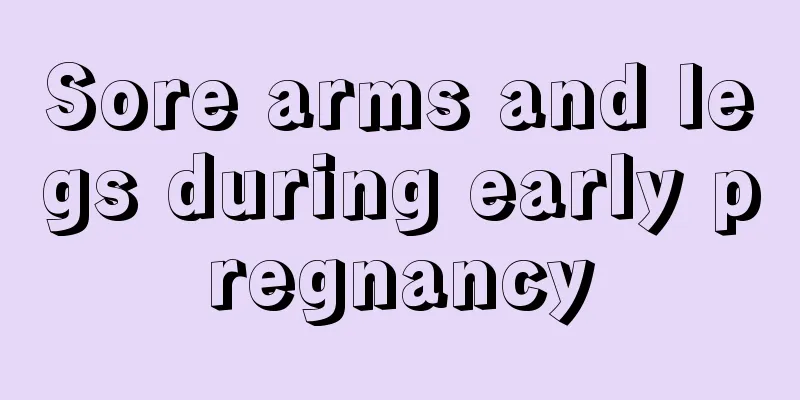 Sore arms and legs during early pregnancy