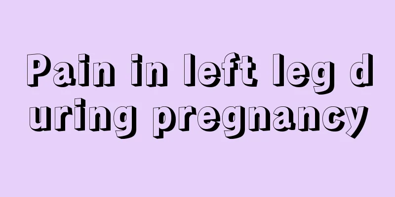 Pain in left leg during pregnancy