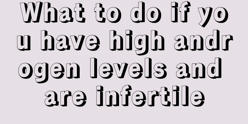 What to do if you have high androgen levels and are infertile