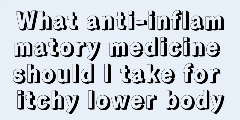 What anti-inflammatory medicine should I take for itchy lower body