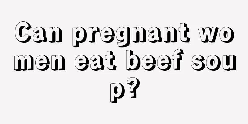 Can pregnant women eat beef soup?