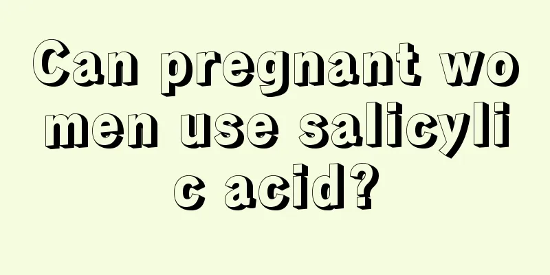 Can pregnant women use salicylic acid?