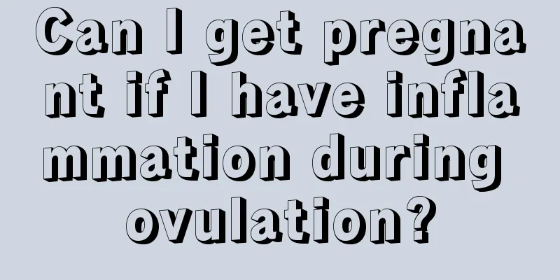 Can I get pregnant if I have inflammation during ovulation?