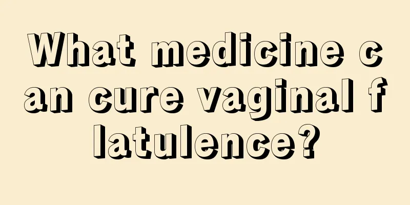 What medicine can cure vaginal flatulence?