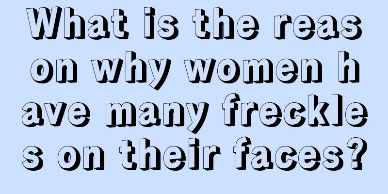 What is the reason why women have many freckles on their faces?