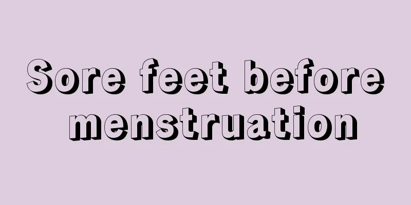 Sore feet before menstruation