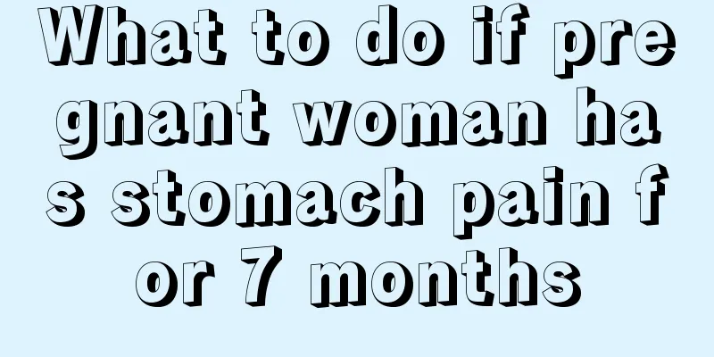 What to do if pregnant woman has stomach pain for 7 months