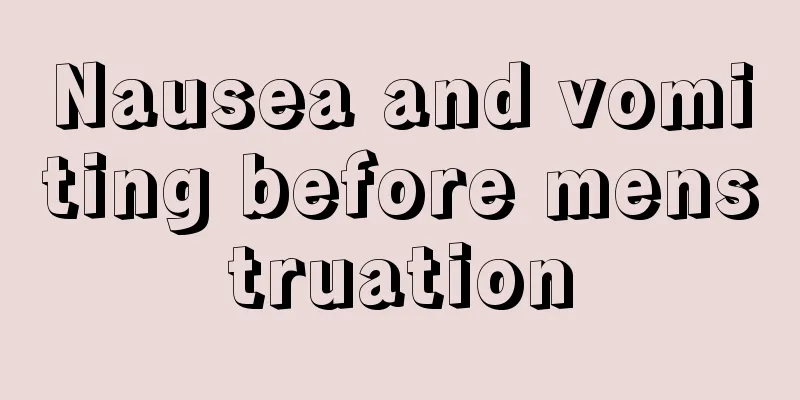 Nausea and vomiting before menstruation